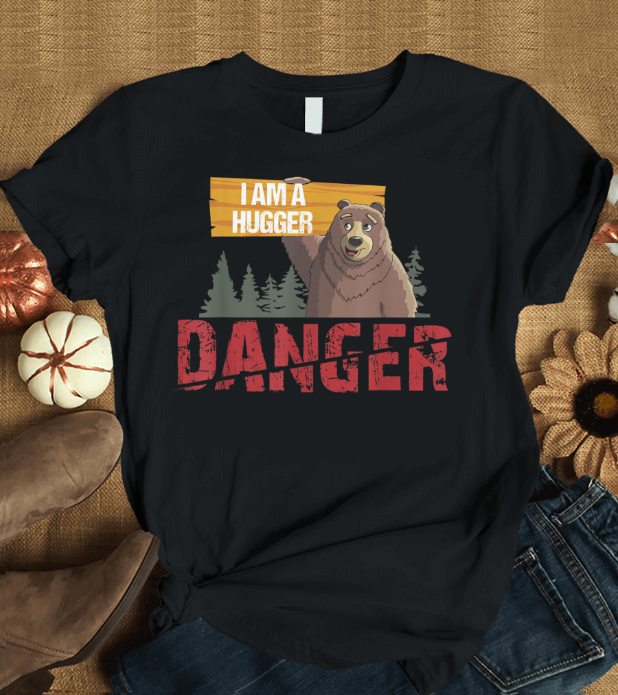 I Am A Hugger Bear Danger Bears Hug T-Shirt