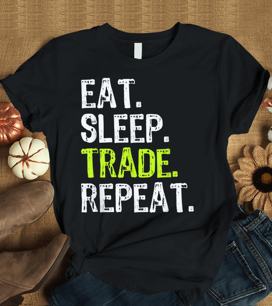 Eat Sleep Trade Repeat Day Stock Trading Trader Motivation T-Shirt