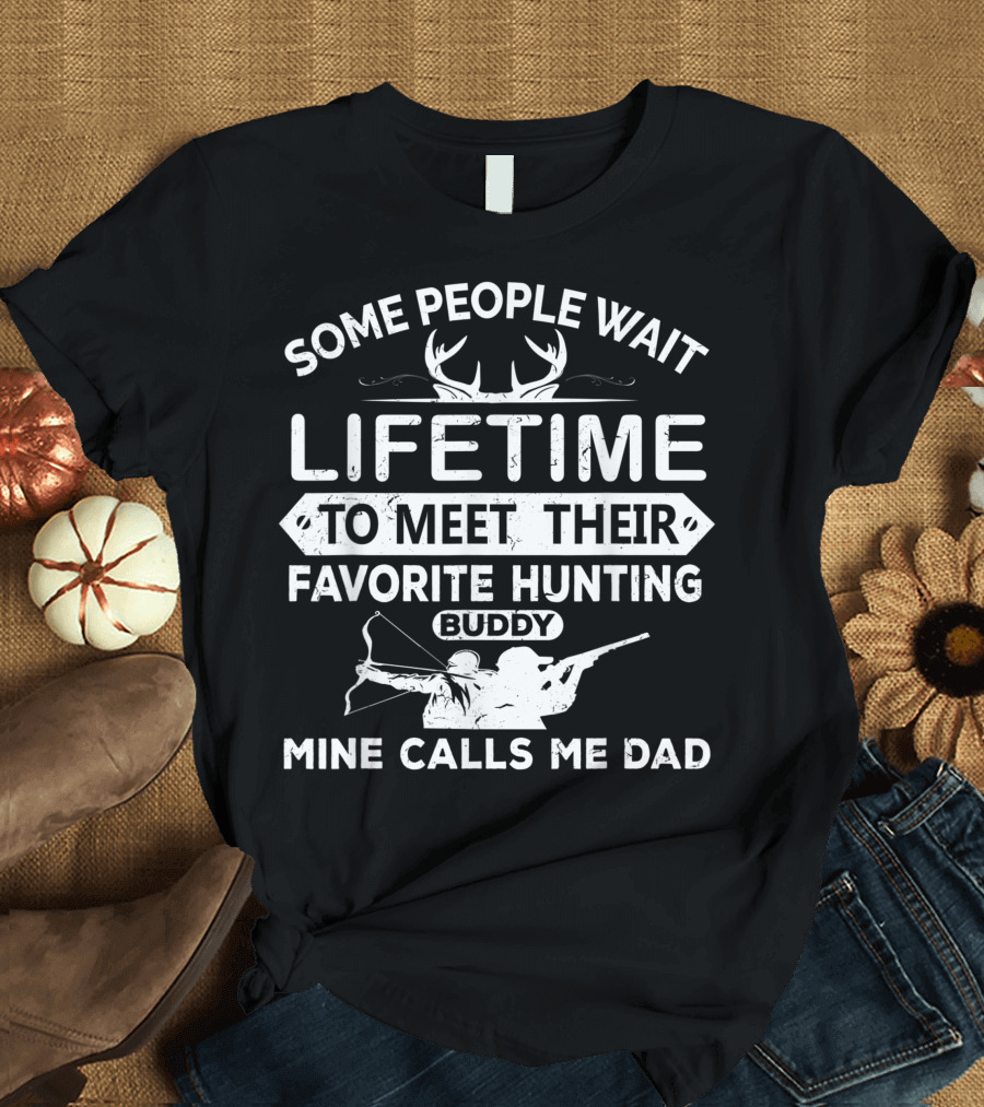 Some People Wait Lifetime to Meet Their Favorite Hunting Buddy Mine Calls Me Dad T-Shirt