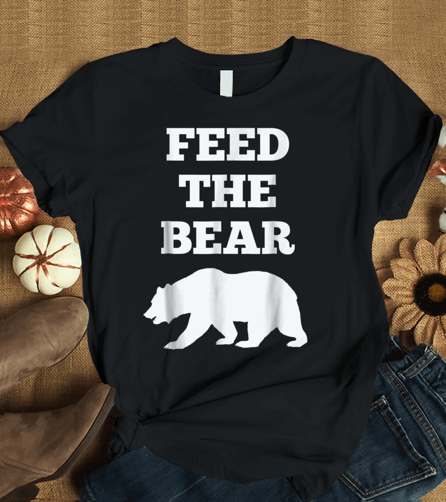 Feed The Bear Always Hungry Bear T-Shirt