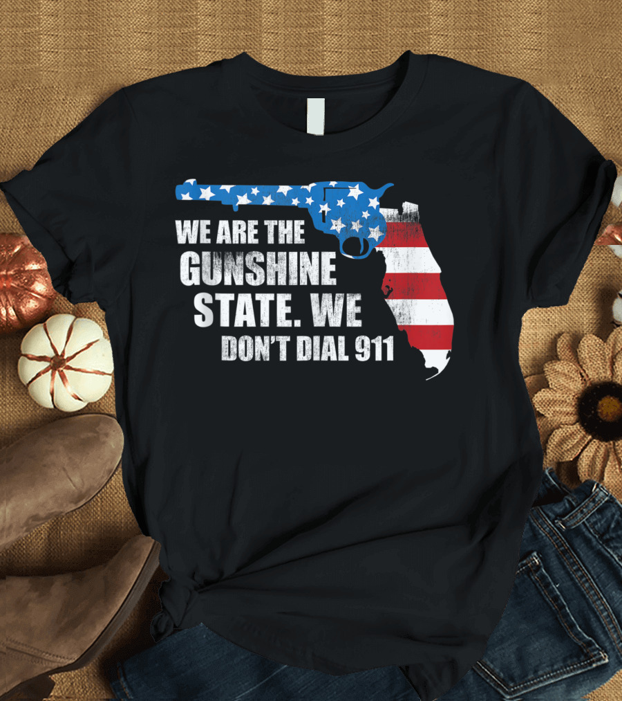 We Are the Gunshine State We Don't Dial 911 American Flag Gun Florida T-Shirt