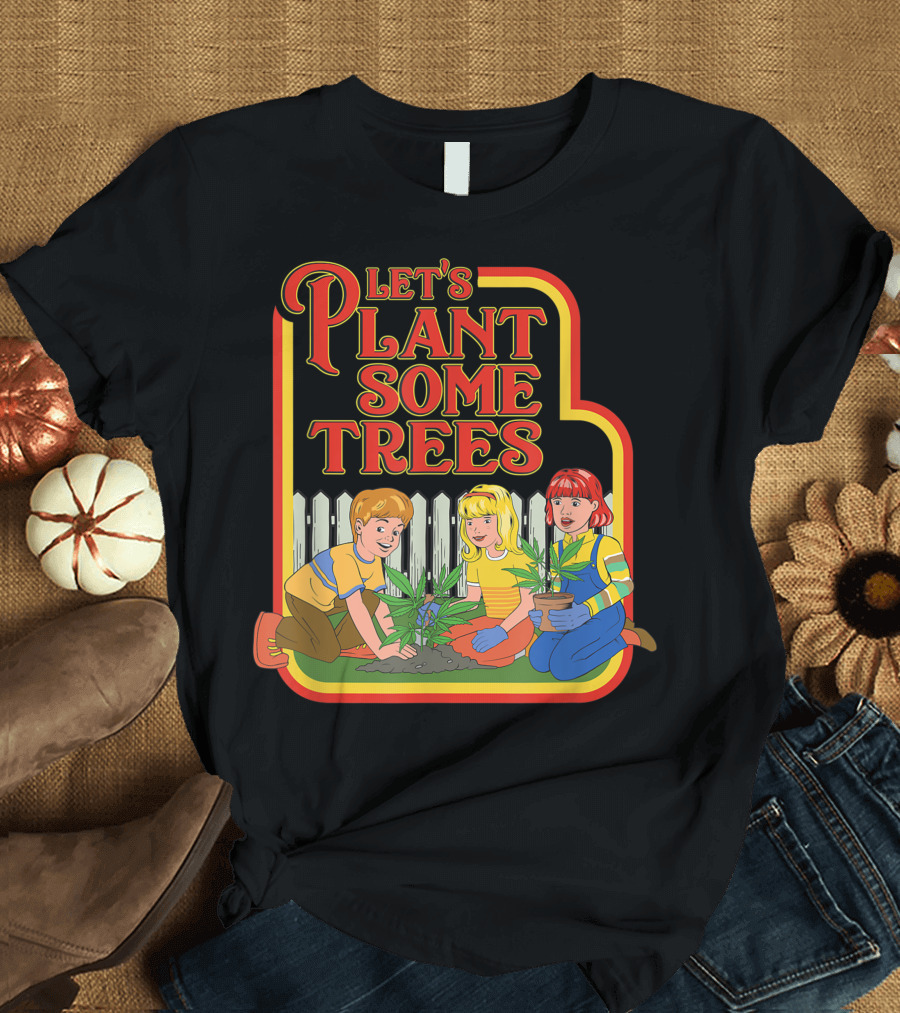 Let's Plant Some Trees Fun Joke Humor Marijuana Cannabis Weed T-Shirt