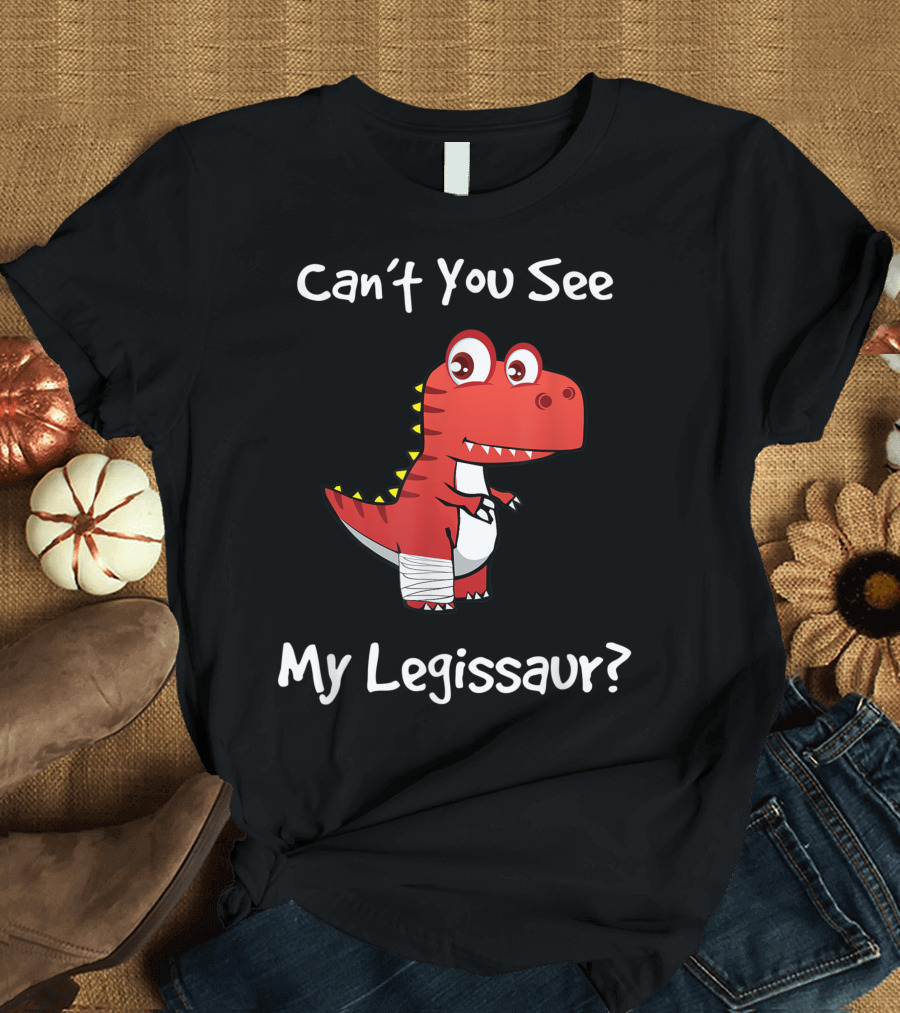 Can't You See My Legissaur Get Well Broken Leg Dinosaur With A Cast T-Shirt
