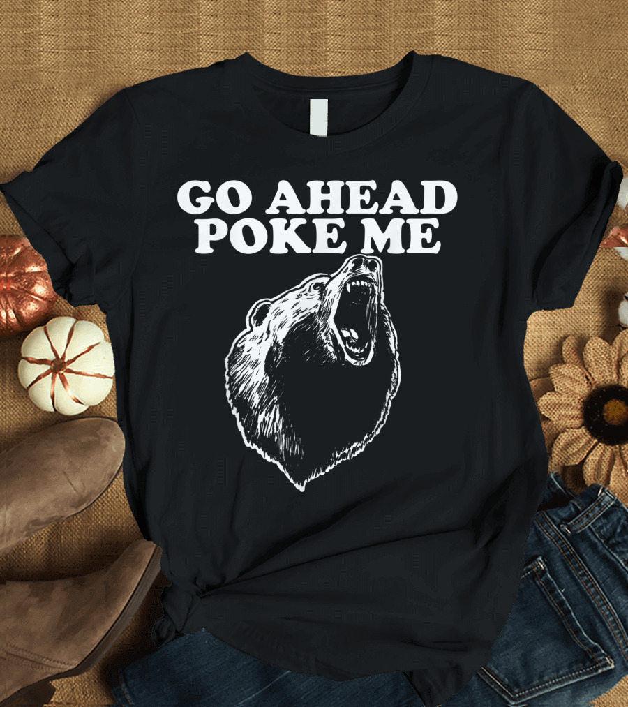 Go Ahead Poke Me Growling Angry Bear T-Shirt