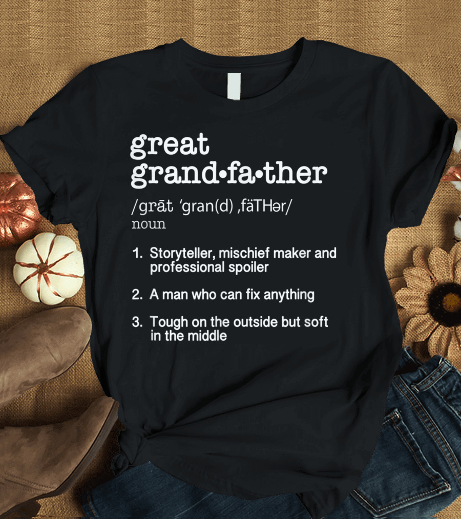 Great Grandfather Definition Storyteller Mischief Maker Professional Spoiler Fix Anything Tough Soft T-Shirt