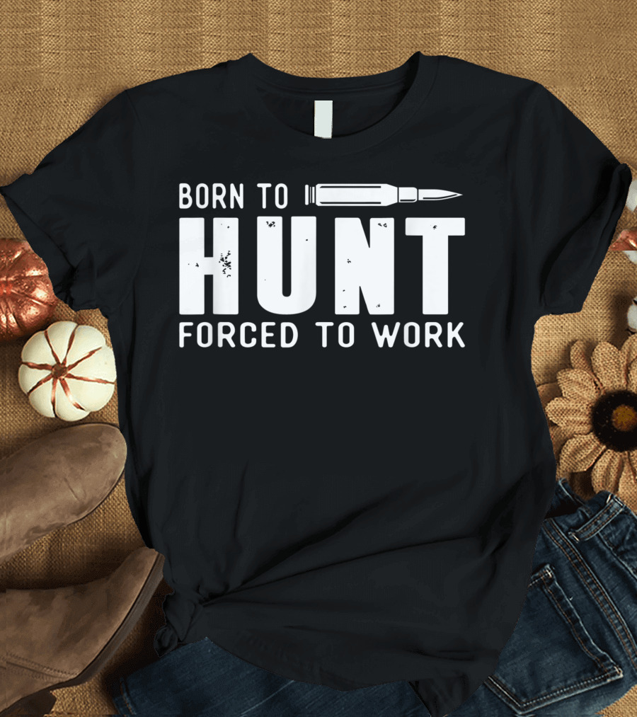 Born to Hunt Forced to Work Bullet T-Shirt