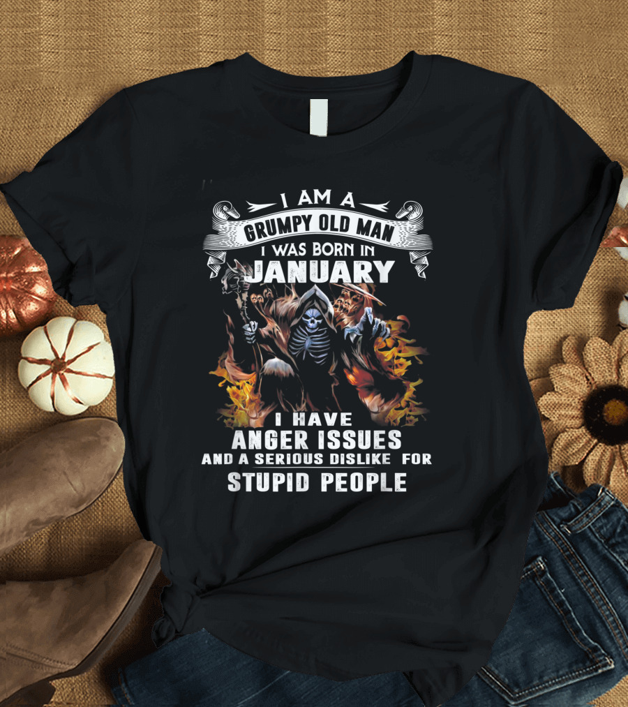 I Am A Grumpy Old Man I Was Born In January I Have Anger Issues And A Serious Dislike For Stupid People Skeleton Flame T-Shirt