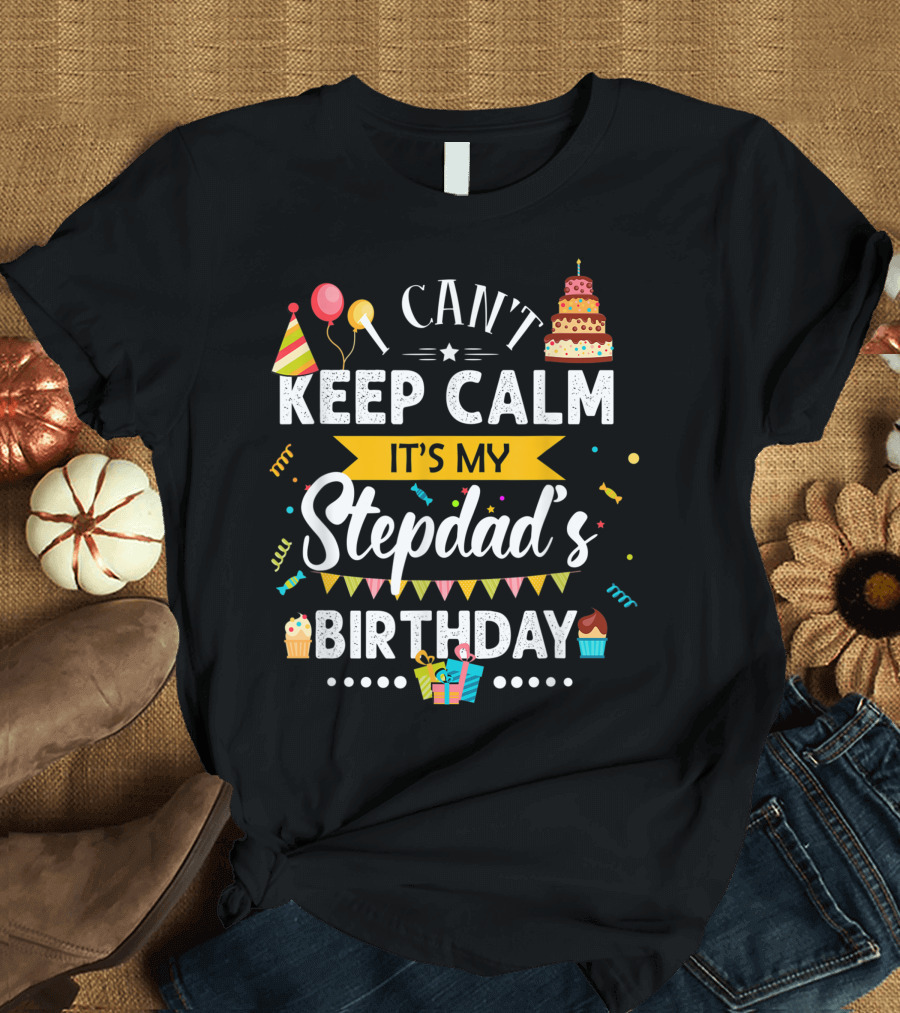 I Can't Keep Calm It's My Stepdad's Birthday with Party Hats Balloons and Cake T-Shirt