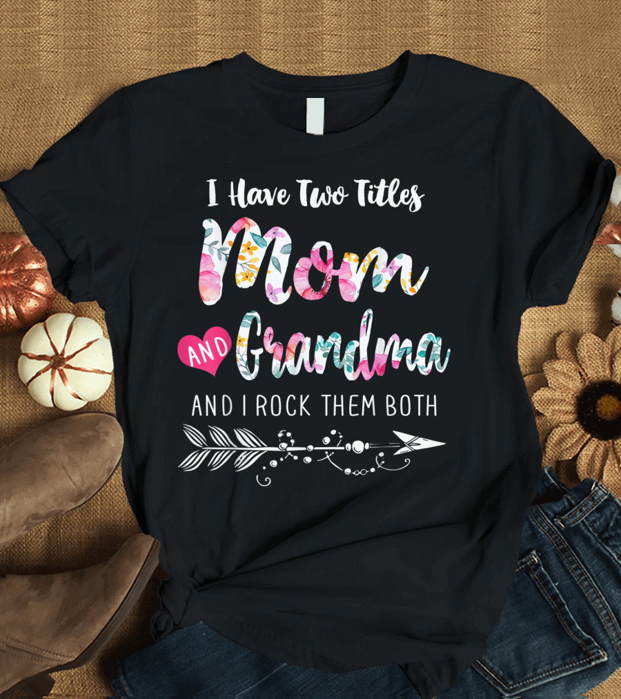 I Have Two Titles Mom and Grandma and I Rock Them Both Floral T-Shirt