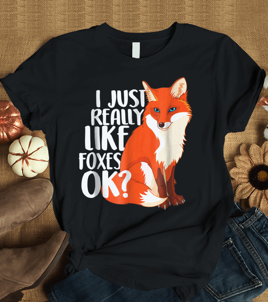 I Just Really Like Foxes Ok Fox T-Shirt