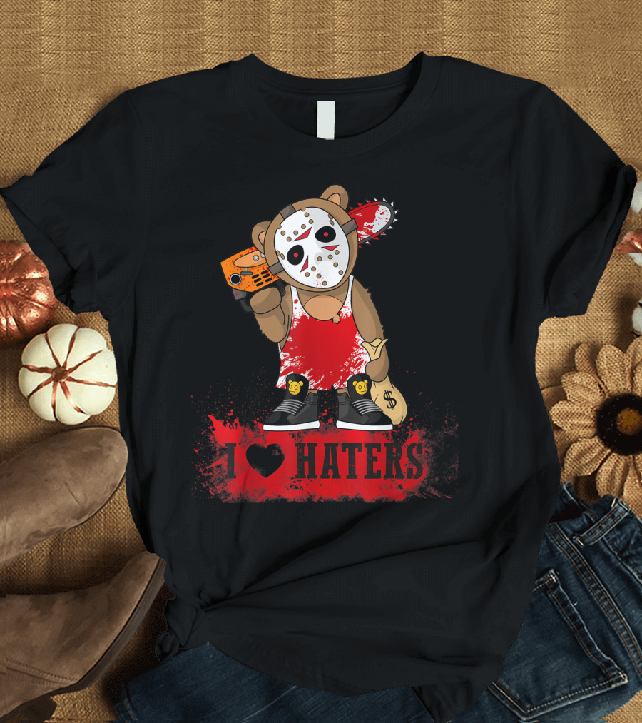 I Love Haters Teddy Bear with Chainsaw T-Shirt
