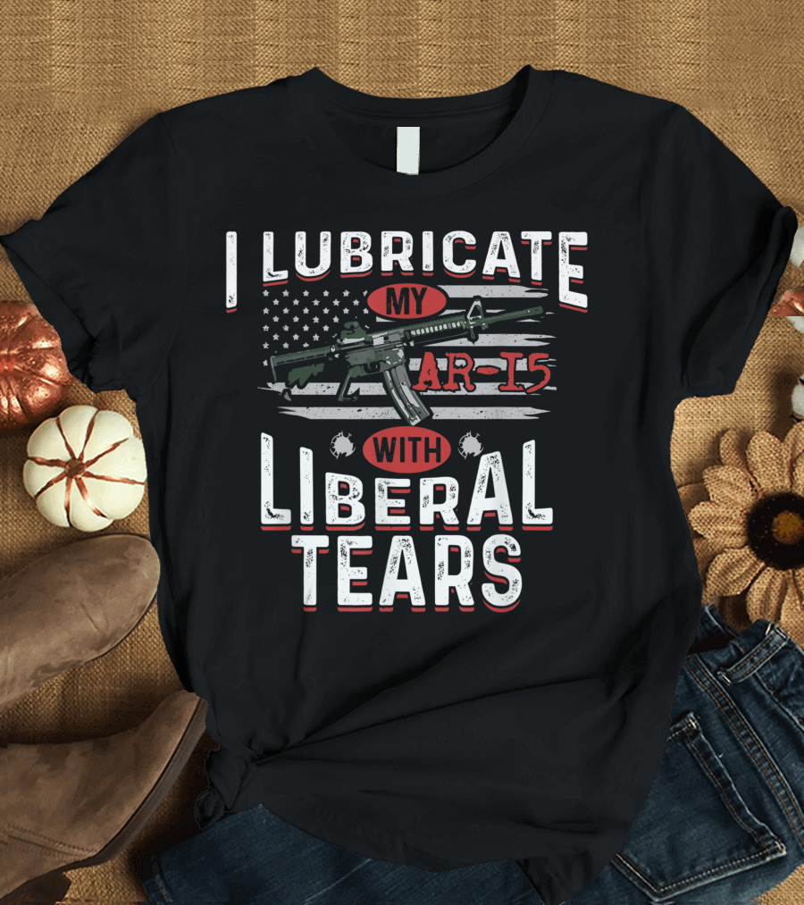 I Lubricate My AR-15 With Liberal Tears American Flag Rifle T-Shirt
