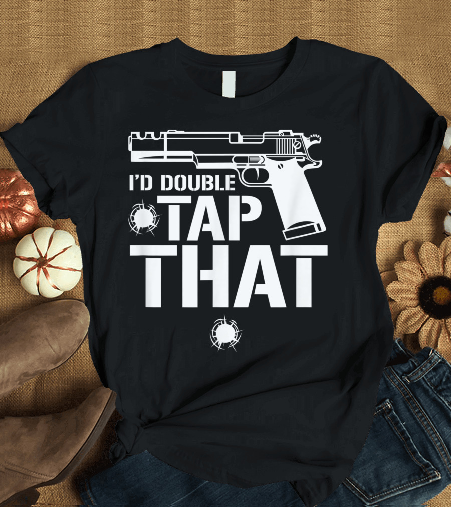 I'D Double Tap That Semi Auto Pistol 2nd Amendment T-Shirt