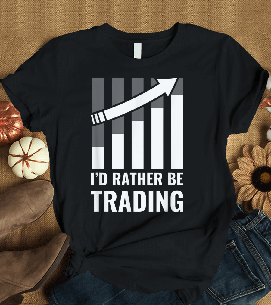 I’d Rather Be Trading Stock Market Arrow Chart Traders T-Shirt