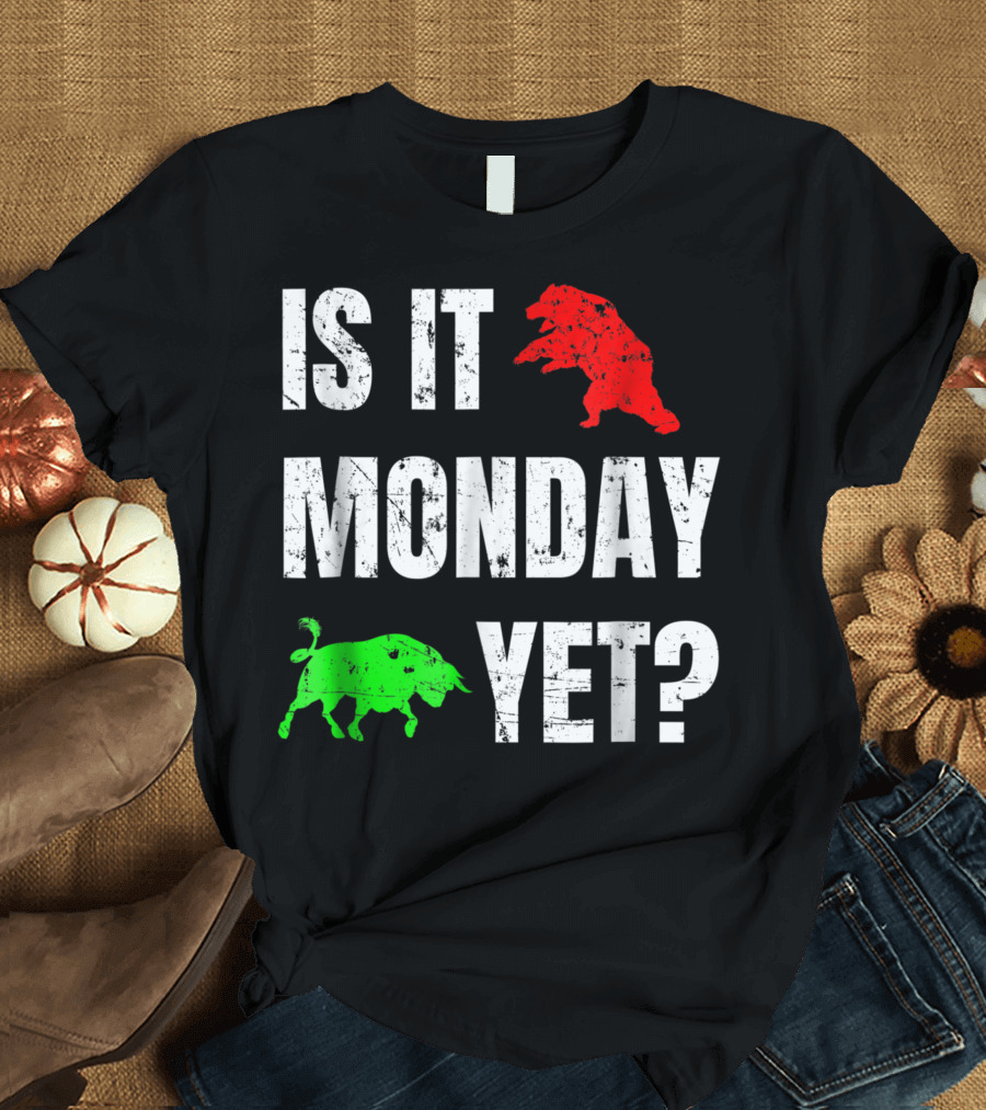 Is It Monday Yet Red Bear Green Bull Market Forex Stock Trading T-Shirt