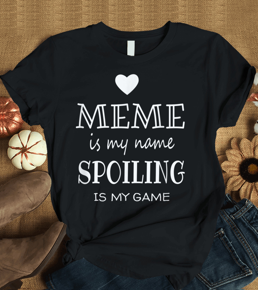MEME Is My Name Spoiling Is My Game T-Shirt