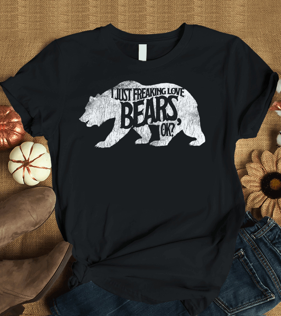 Just Freaking Love Bears OK Distressed Cute Bear T-Shirt