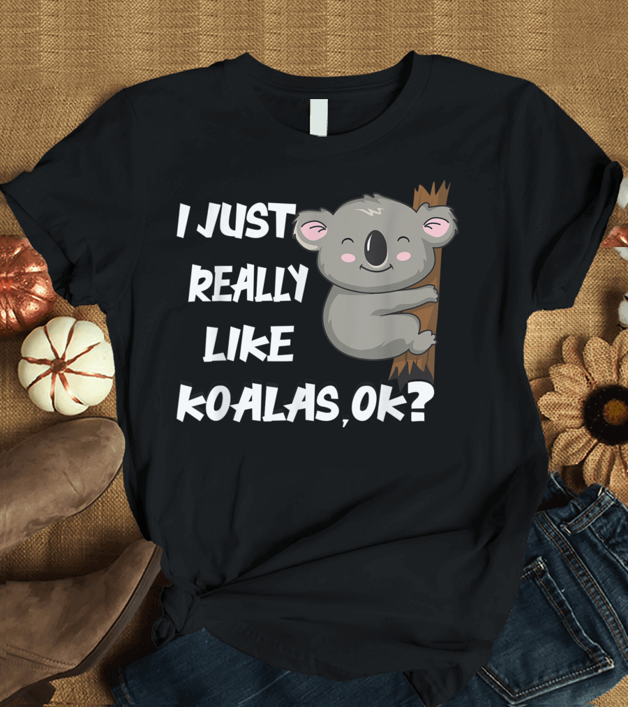 I Just Really Like Koalas OK Koala Bear Lover Zoo Keeper Koala T-Shirt