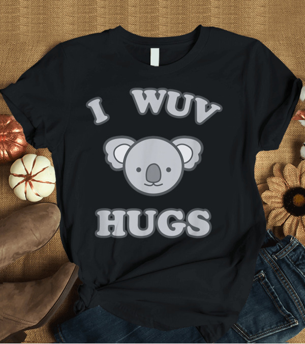 T-Shirt: I Wuv Hugs Cute Koala Bear T-Shirt I Wuv Hugs Cute Koala Bear T-Shirt