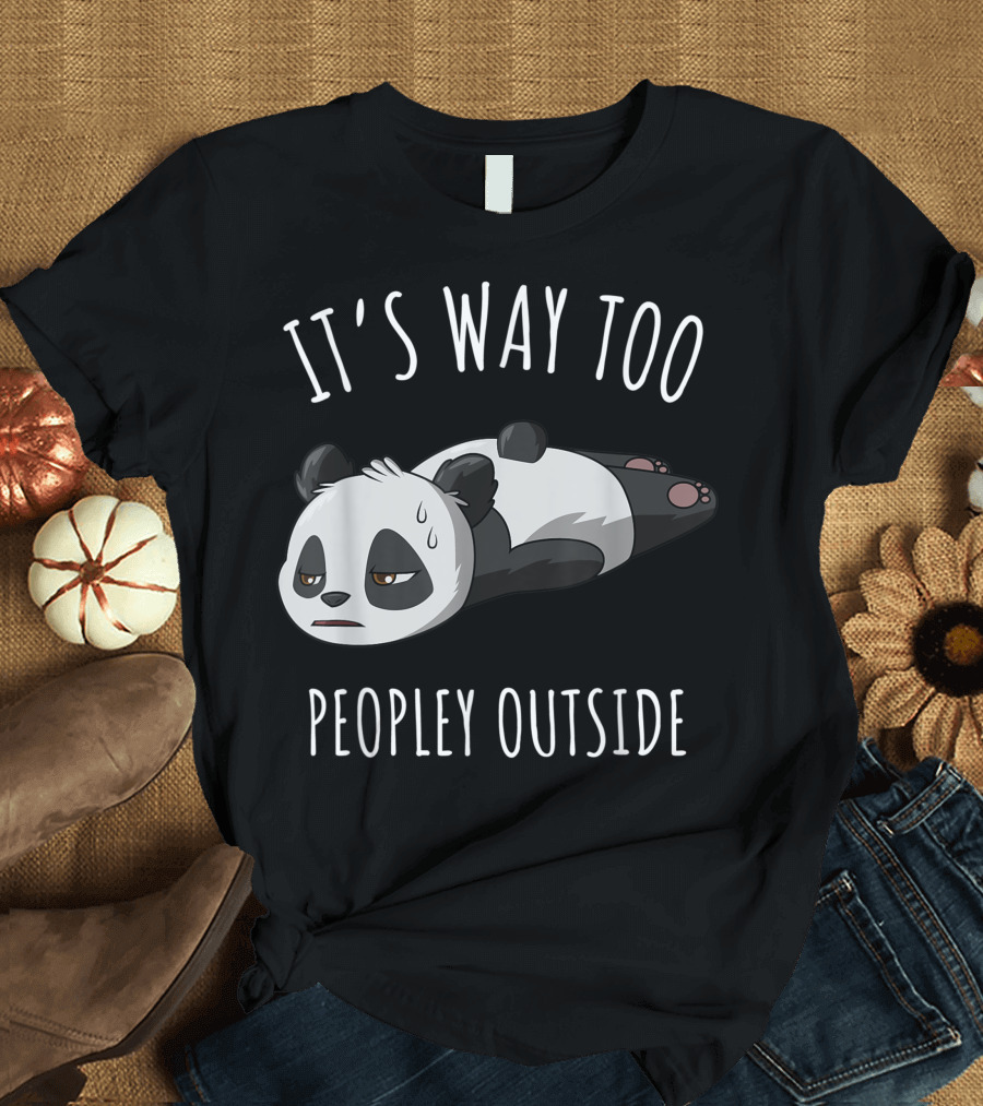 It's Way Too Peopley Outside Introvert Antisocial Panda T-Shirt