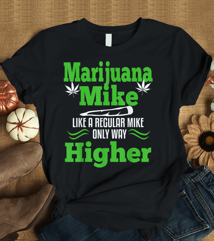 Marijuana Mike Like a Regular Mike Only Way Higher Weed 420 Cannabis T-Shirt