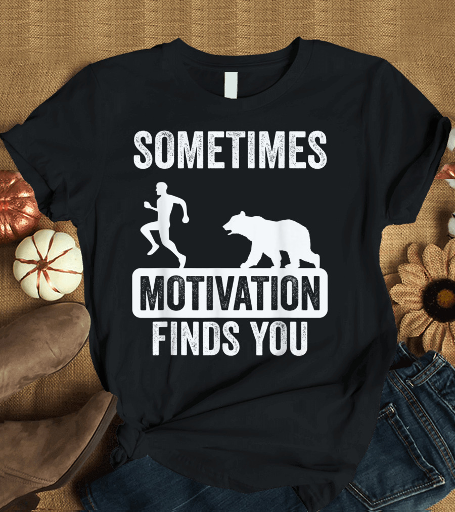 Sometimes Motivation Finds You Running From a Bear T-Shirt