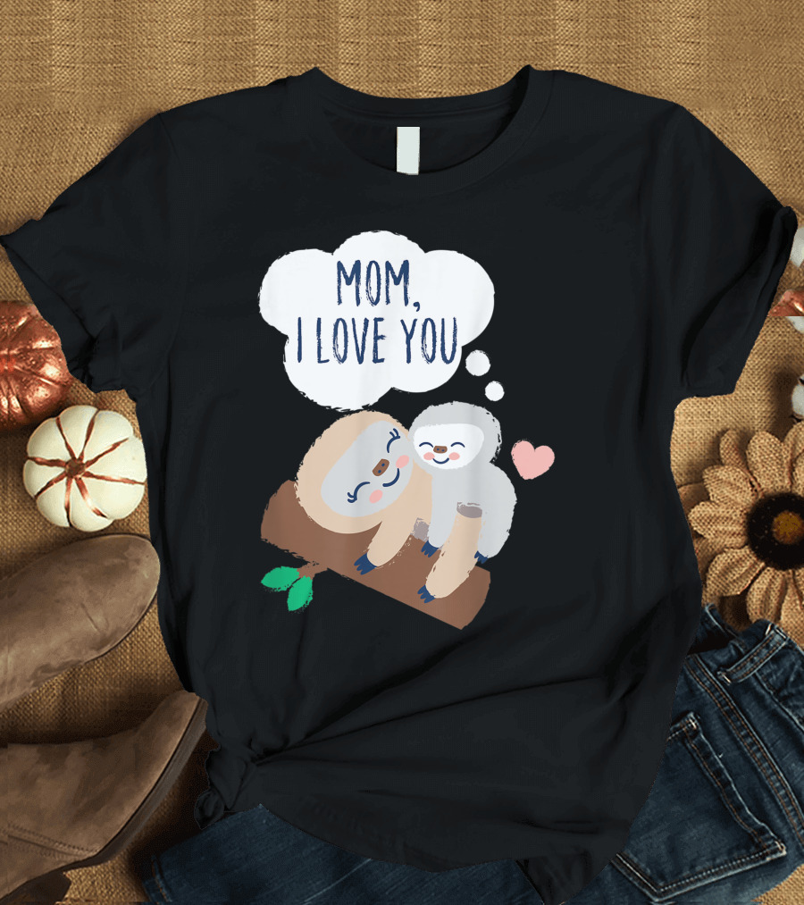 Mom I Love You Baby Sloth with Heart on Branch T-Shirt