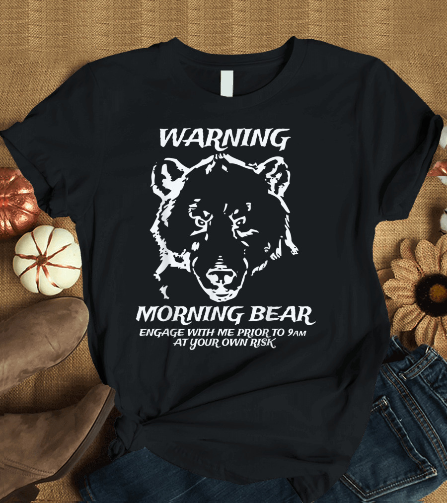 Warning Morning Bear Engage with Me Prior to 9AM at Your Own Risk T-Shirt