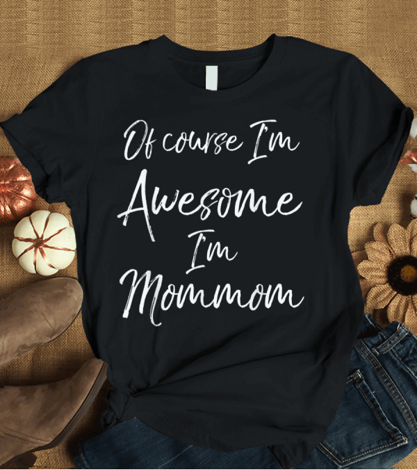 T-Shirt: Of Course I'm Awesome I'm Mommom Fun Cute Grandma T-Shirt Of Course I'm Awesome I'm Mommom Fun Cute Grandma T-Shirt
