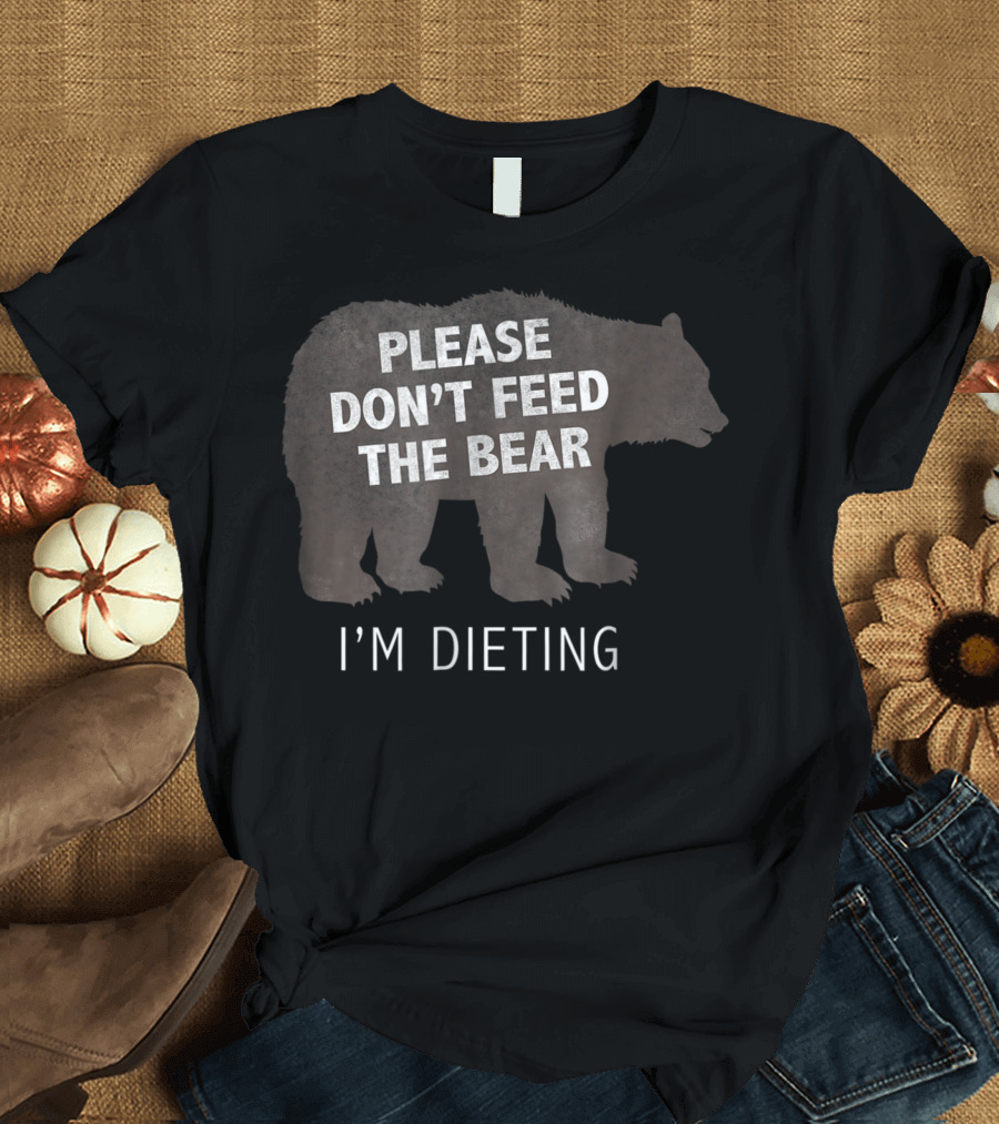 Please Don't Feed the Bear I'm Dieting Bear T-Shirt