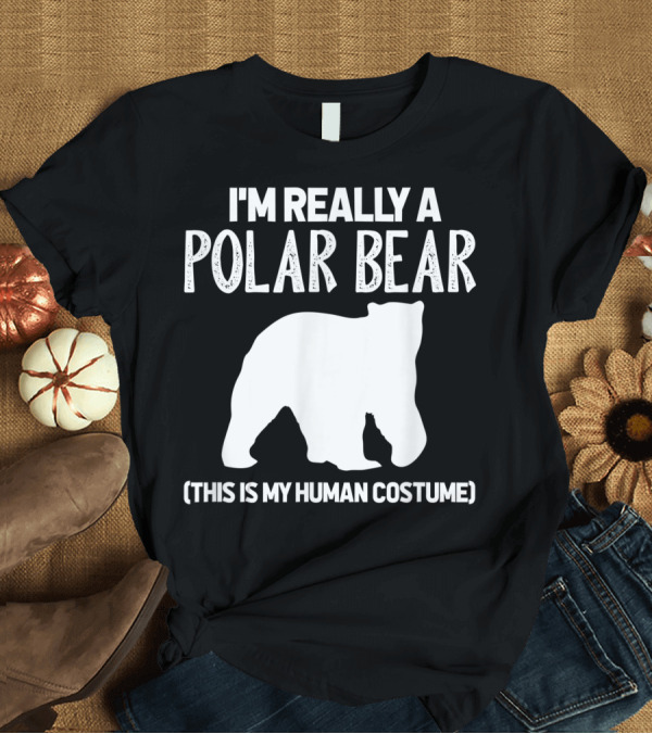 T-Shirt: I'm Really a Polar Bear This Is My Human Costume Polar Bear T-Shirt I'm Really a Polar Bear This Is My Human Costume Polar Bear T-Shirt