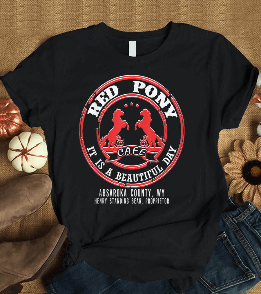 Red Pony Cafe It Is A Beautiful Day Absaroka County WY Henry Standing Bear Proprietor T-Shirt