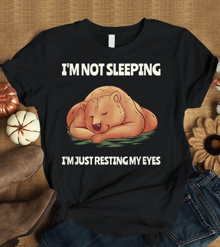 I'm Not Sleeping I'm Just Resting My Eyes Lazy Couch Potatoes Chilled Dreamer Bear T-Shirt