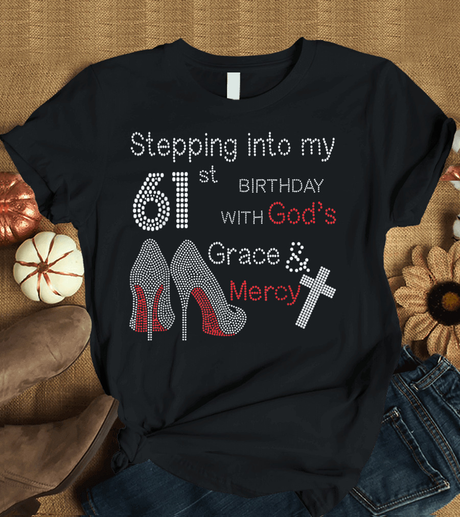 Stepping Into My 61st Birthday With God's Grace and Mercy High Heels and Cross T-Shirt