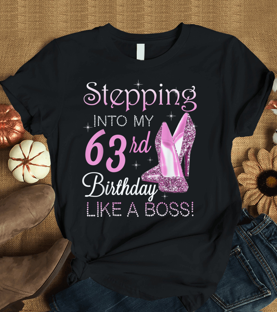 Stepping Into My 63rd Birthday Like A Boss with Pink Glitter Heels T-Shirt