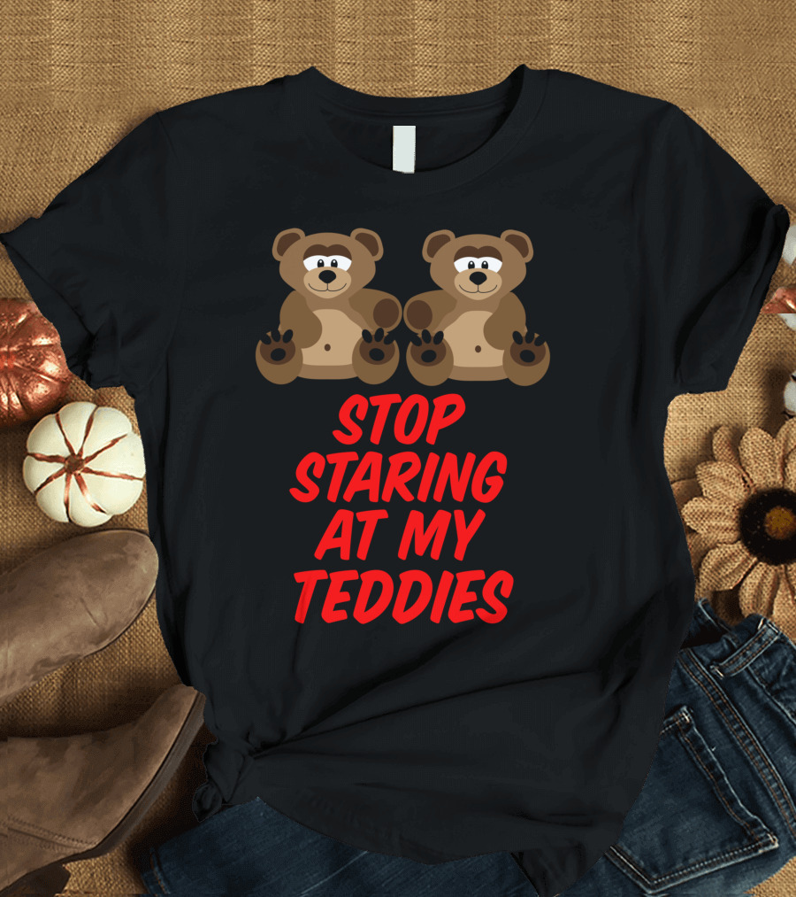 Stop Staring At My Teddies Two Cartoon Bears T-Shirt