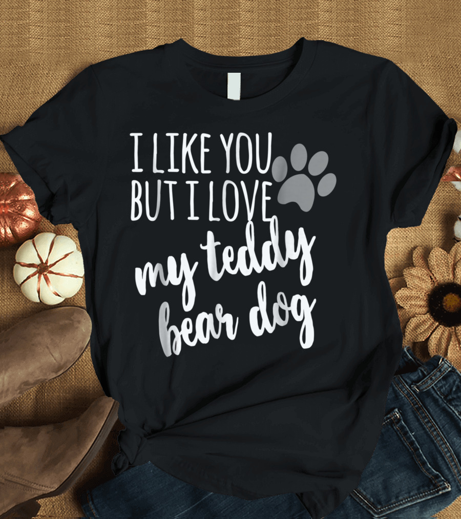 I Like You But I Love My Teddy Bear Dog Paw Prints T-Shirt