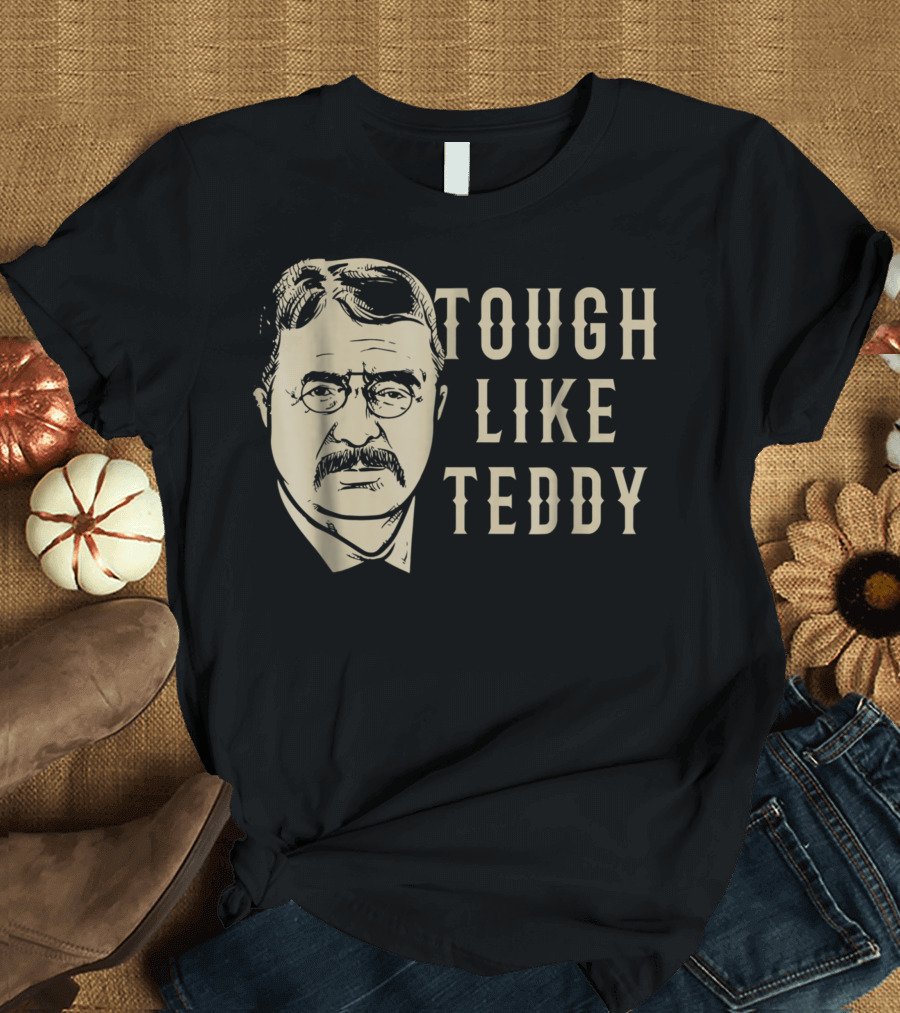 Tough Like Teddy Roosevelt Historical T-Shirt