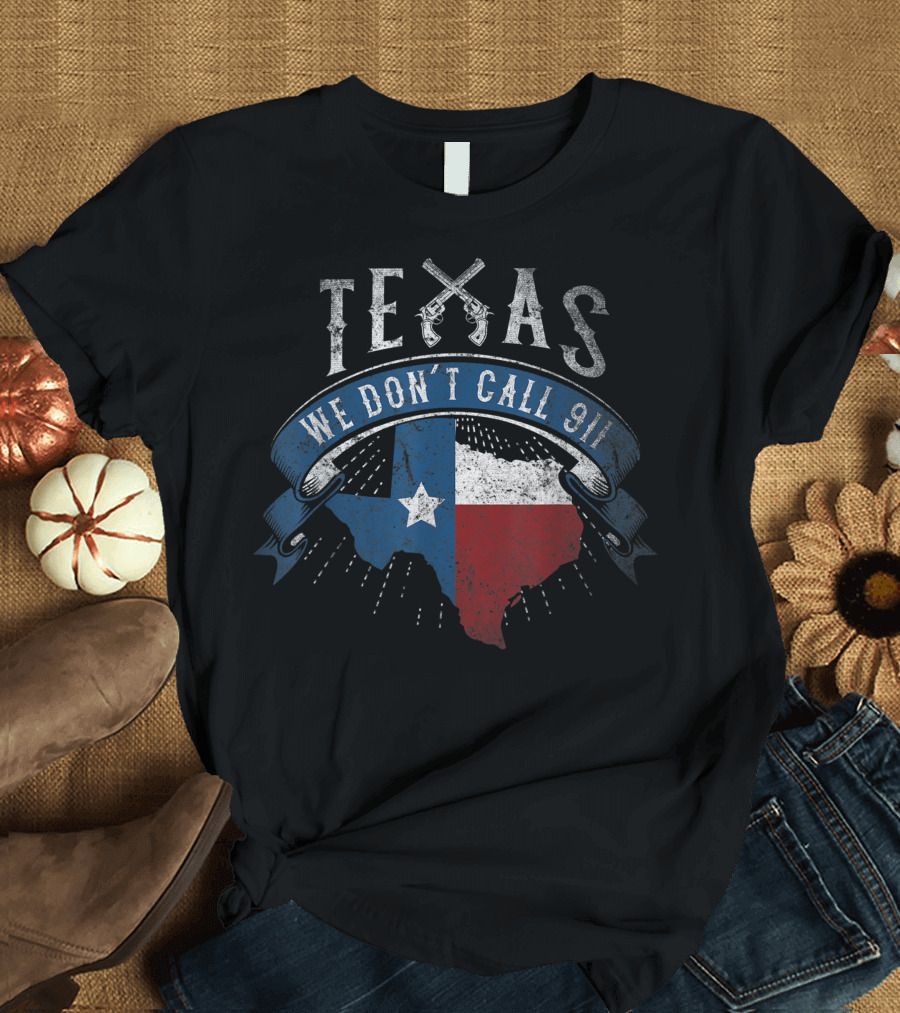 Texas State Map We Don't Call 911 Pistols T-Shirt