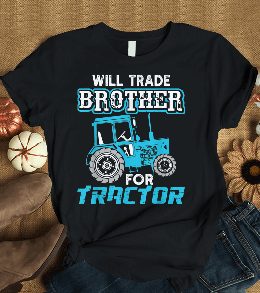 Will Trade Brother For Tractor with Blue Tractor Image T-Shirt