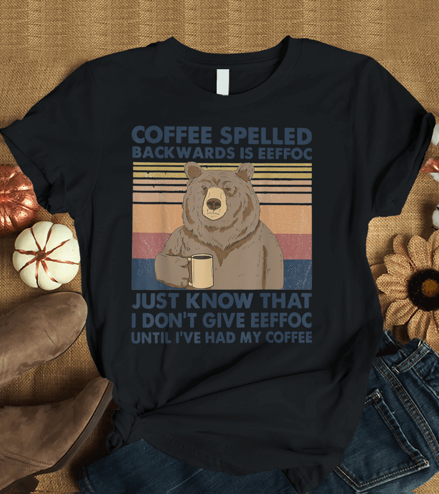 COFFEE SPELLED BACKWARDS IS EEFFOC JUST KNOW THAT I DON'T GIVE EEFFOC UNTIL I'VE HAD MY COFFEE BEAR MUG RETRO STRIPES T-Shirt