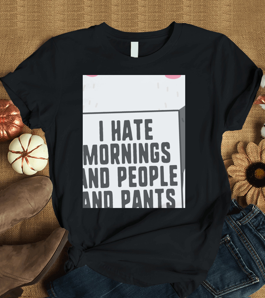 I Hate Mornings People And Pants Cute Panda T-Shirt