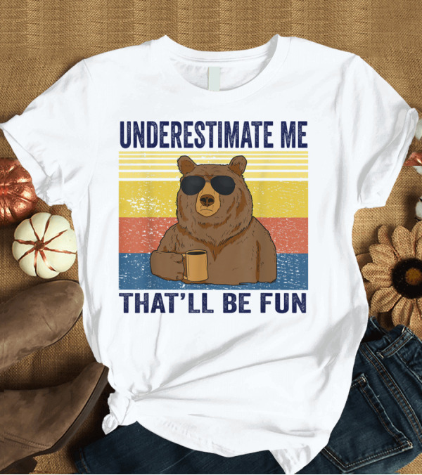 T-Shirt: Underestimate Me That'll Be Fun Bear Coffee Sarcastic T-Shirt Underestimate Me That'll Be Fun Bear Coffee Sarcastic T-Shirt