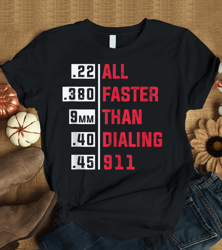 All Faster Than Dialing 911 .22 .380 9mm .40 .45 T-Shirt