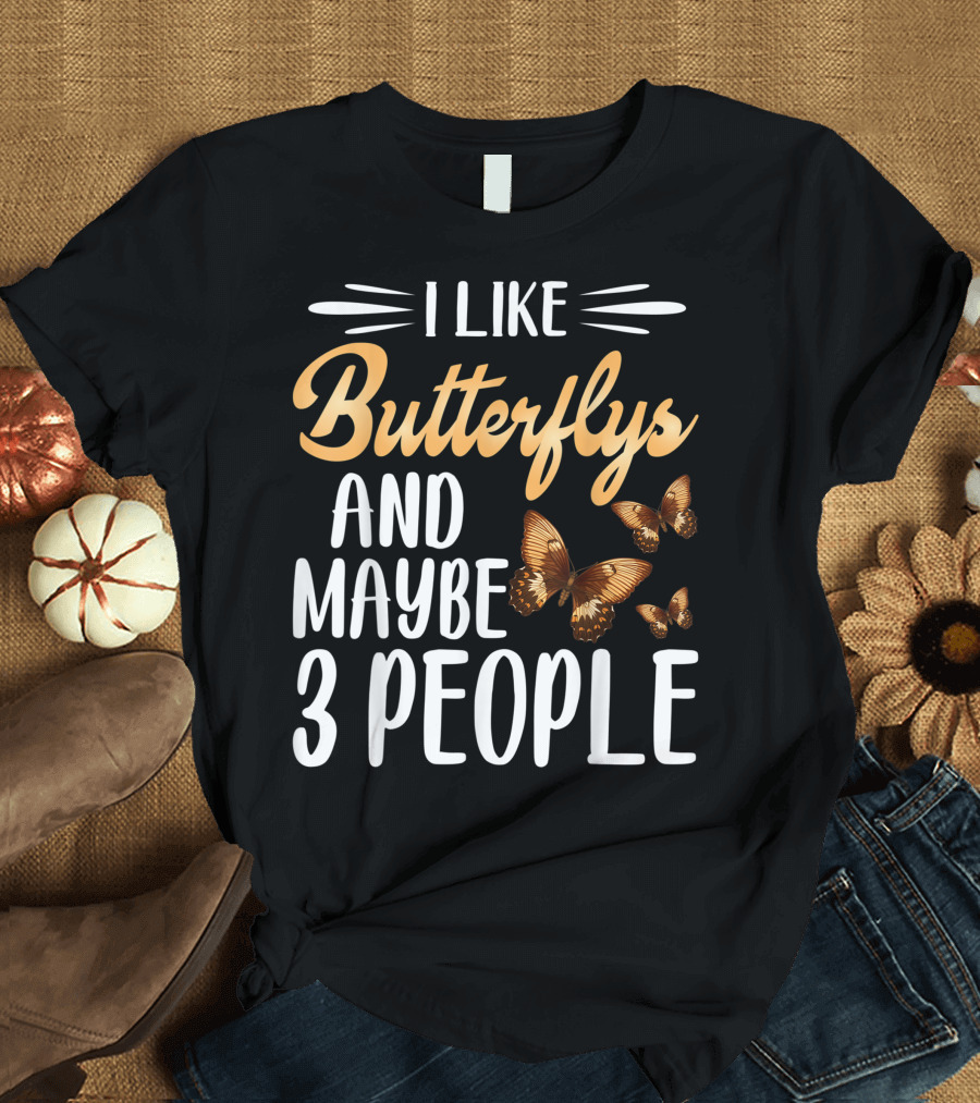 I Like Butterflys and Maybe 3 People Butterfly Lover T-Shirt
