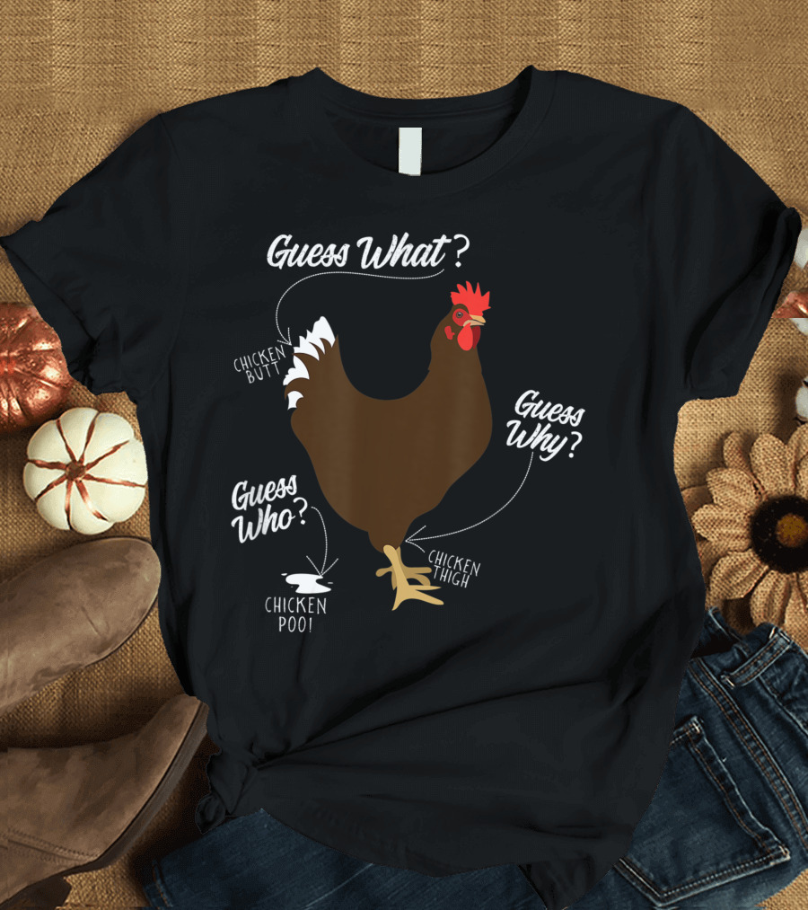 Chicken Butt Guess Why Chicken Thigh Guess What Guess Who Chicken Poo T-Shirt
