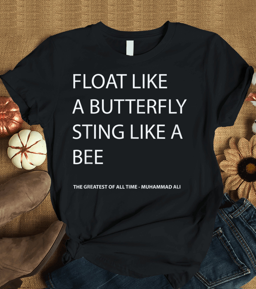 Float Like A Butterfly Sting Like A Bee The Greatest Of All Time Muhammad Ali T-Shirt