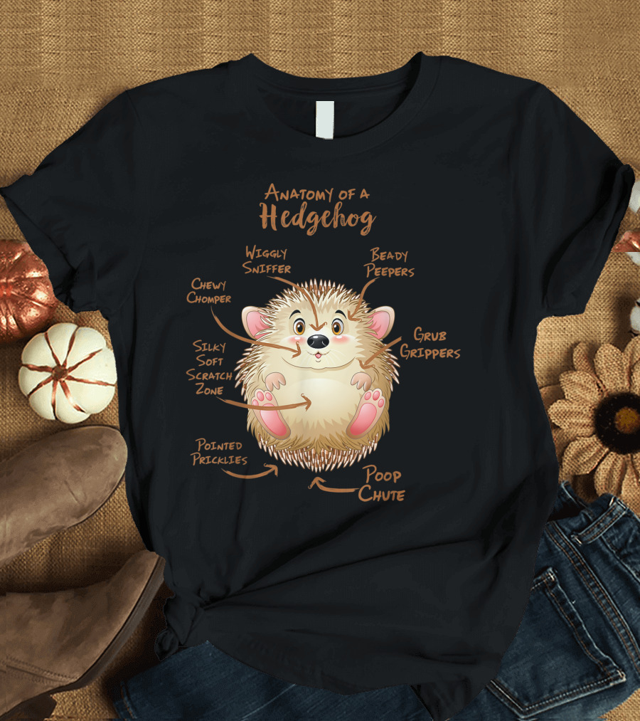 Anatomy of a Hedgehog Wiggly Sniffer Beady Peepers Chewy Chomper Silky Soft Scratch Zone Grub Grippers Pointed Pricklies Poop Chute T-Shirt