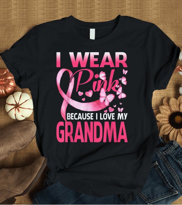 T-Shirt: I Wear Pink Because I Love My Grandma Breast Cancer Awareness Butterflies T-Shirt I Wear Pink Because I Love My Grandma Breast Cancer Awareness Butterflies T-Shirt