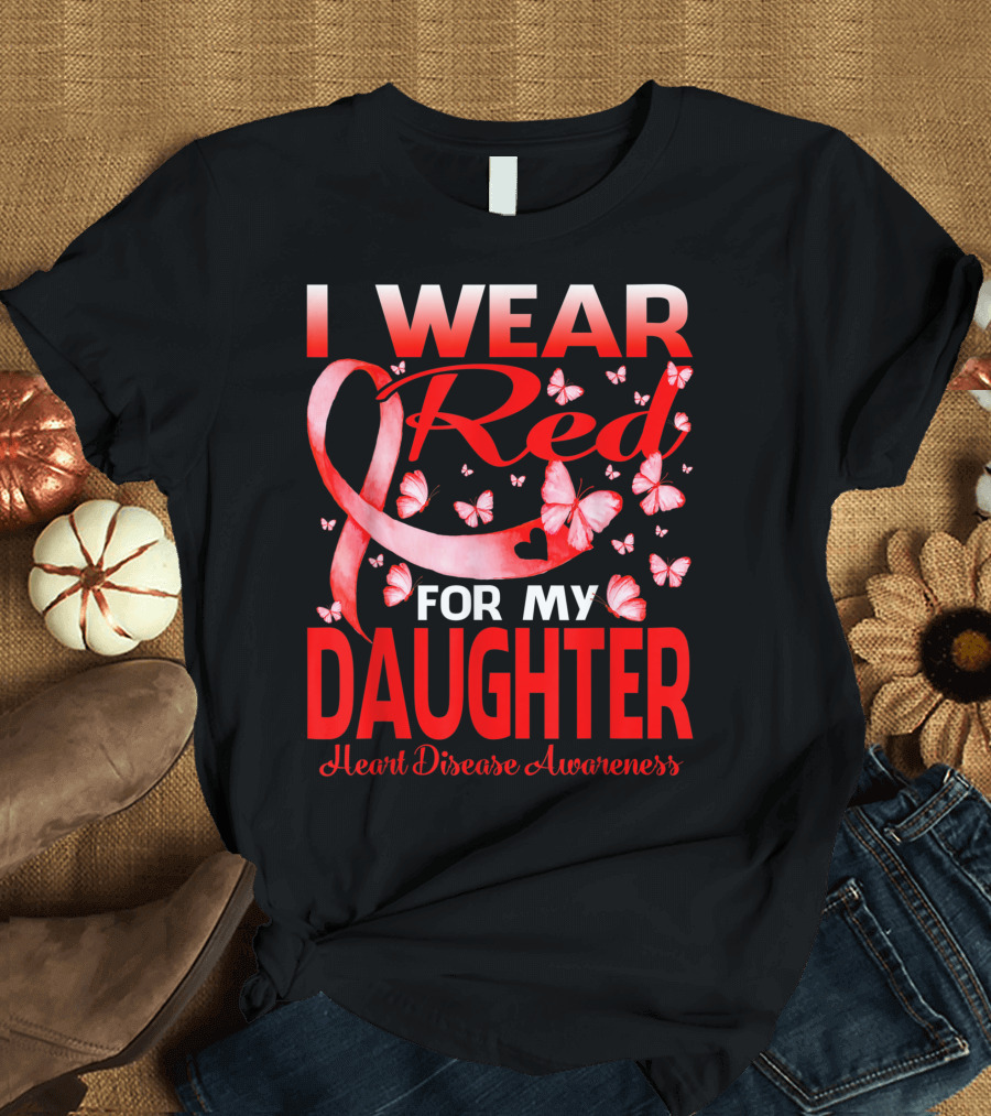 I Wear Red For My Daughter Heart Disease Awareness Ribbon and Butterflies T-Shirt